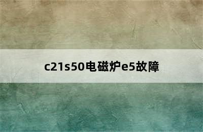 c21s50电磁炉e5故障