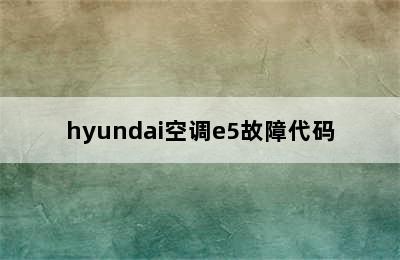 hyundai空调e5故障代码